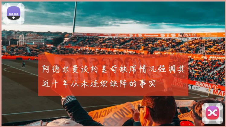 阿德尔曼谈约基奇缺席情况强调其近十年从未连续缺阵的事实