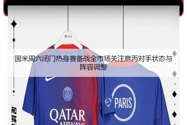 国米周六闭门热身赛备战全市场关注意丙对手状态与阵容调整 - ManBetX